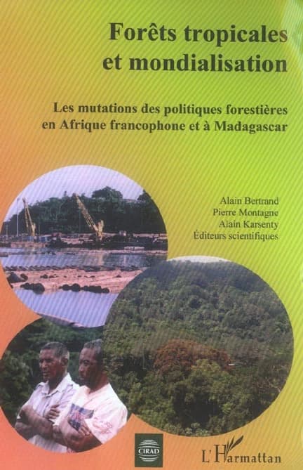 Forêts tropicales et mondialisation : les mutations des politiques forestières en Afrique francophone et à Madagascar