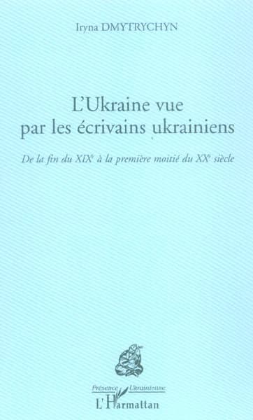 L'Ukraine vue par les écrivains ukrainiens : de la fin du XIXe à la première moitié du XXe siècle