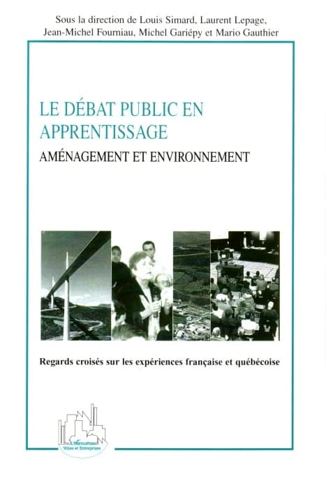 Le débat public en apprentissage : aménagement et environnement : regards croisés sur les expériences française et québécoise