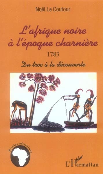 L'Afrique noire à l'époque charnière : 1783, du troc à la découverte
