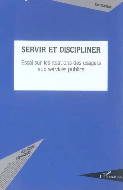 Servir et discipliner : essai sur les relations des usagers aux services publics
