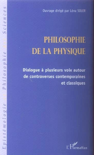 Philosophie de la physique : dialogue à plusieurs voix autour de controverses contemporaines et classiques entre Michel Bitbol, Pascal Engel, Bernard d'Espagnat, Paul Gochet, Léna Soler et Hervé Zwirn