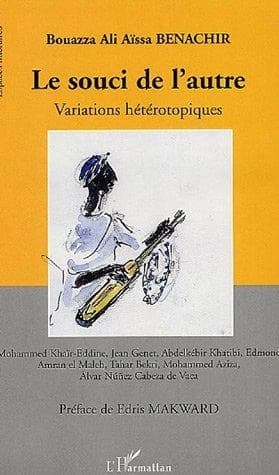 Le souci de l'autre : variations hétérotopiques : Mohammed Khaïr-Eddine, Jean Genet, Abdelkébir Khatibi, Edmond Amran el-Maleh, Tahar Bekri, Mohammed Aziza, Álvar Nuñez Cabeza de Vaca
