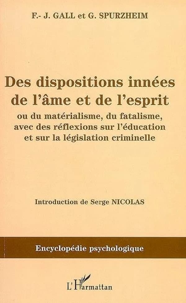Des dispositions innées de l'âme et de l'esprit ou Du matérialisme, du fatalisme, avec des réflexions sur l'éducation et sur la législation criminelle : 1811 ([Reproduction en fac-similé]) F. J. Gall & G. Spurzheim