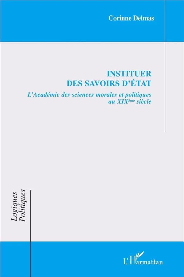 Instituer des savoirs d'État : l'Académie des sciences morales et politiques au XIXème siècle