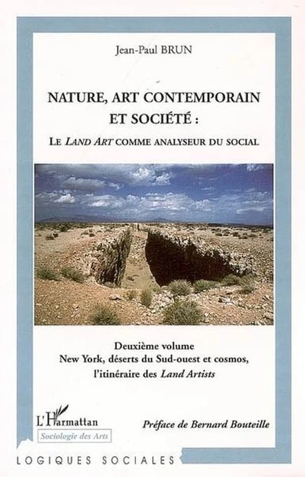 Nature, art contemporain et société : le Land art comme analyseur du social. Deuxième volume, New York, déserts du Sud-Ouest et cosmos, l'itinéraire des Land artists