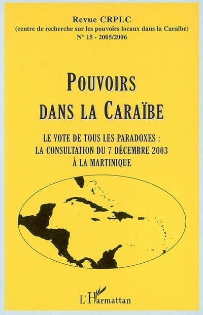 Pouvoirs dans la Caraïbe : le vote de tous les paradoxes : la consultation du 7 décembre 2003 à la Martinique