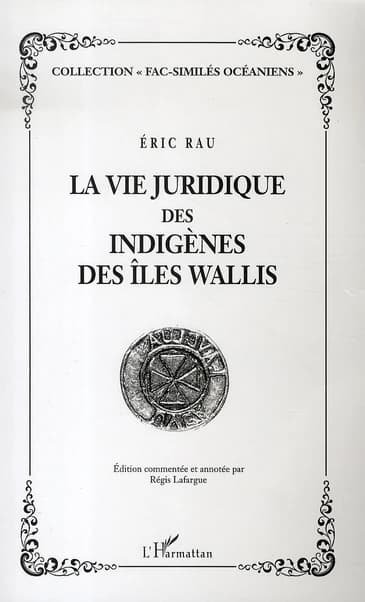 La vie juridique des indigènes des Îles Wallis ([Reproduction en fac-similé]) Éric Rau,...