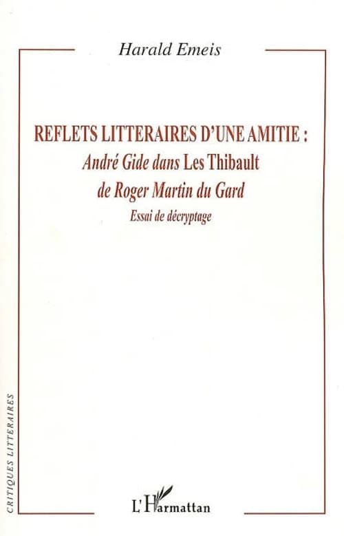 Reflets littéraires d'une amitié : André Gide dans "Les Thibault" de Roger Martin du Gard : essai de décryptage
