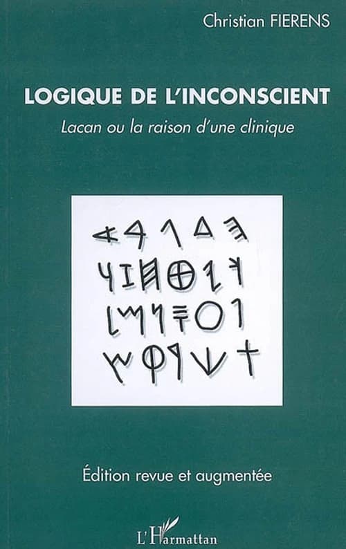 Logique de l'inconscient : Lacan ou la raison d'une clinique (Éd. revue et augmentée) Christian Fierens