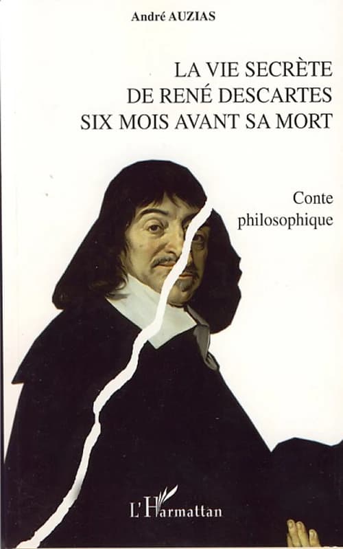 La vie secrète de René Descartes six mois avant sa mort : conte philosophique