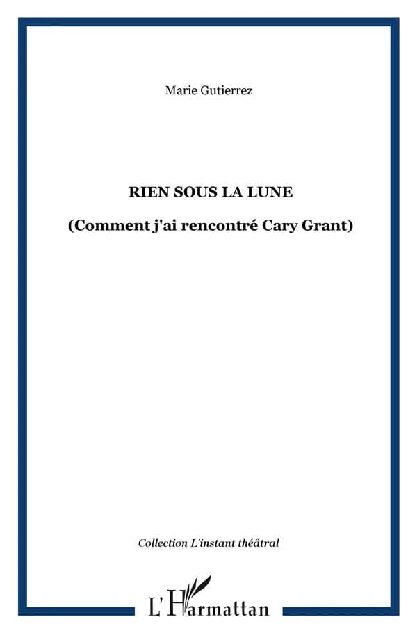 Rien sous la lune : comment j'ai rencontré Cary Grant