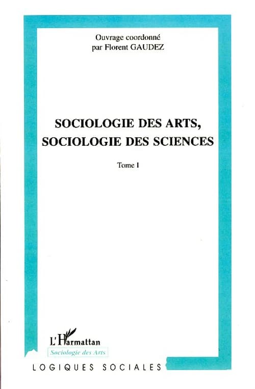 Sociologie des arts, sociologie des sciences : actes du colloque international de Toulouse, [Maison de la recherche de l'Université de Toulouse le Mirail, les 18, 19 et 20 novembre] 2004