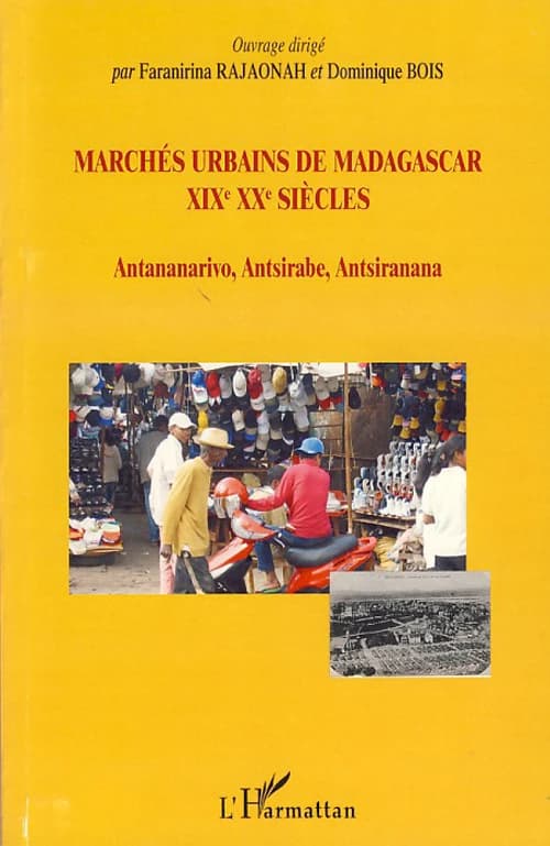 Marchés urbains de Madagascar XIXe, XXe siècles : Antananarivo, Antsirabe, Antsiranana