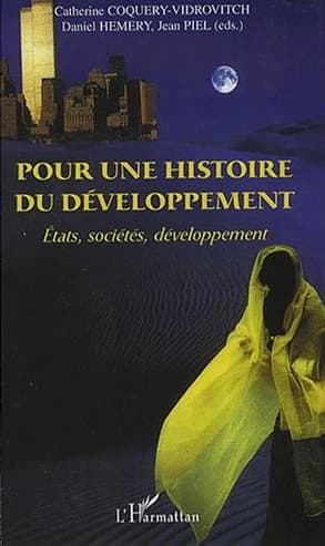 Pour une histoire du développement : États, sociétés, développement ([Nouvelle éd.]) Catherine Coquery-Vidrovitch, Daniel Hemery, Jean Piel, éds.