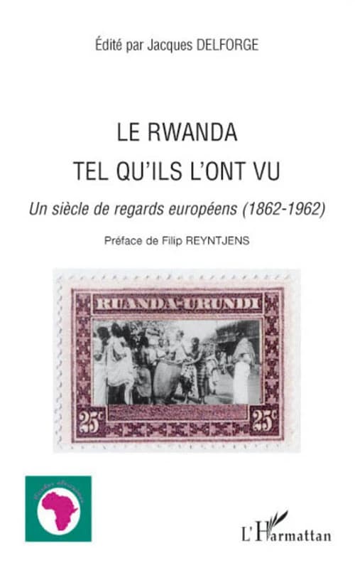 Le Rwanda tel qu'ils l'ont vu : un siècle de regards européens, 1862-1962