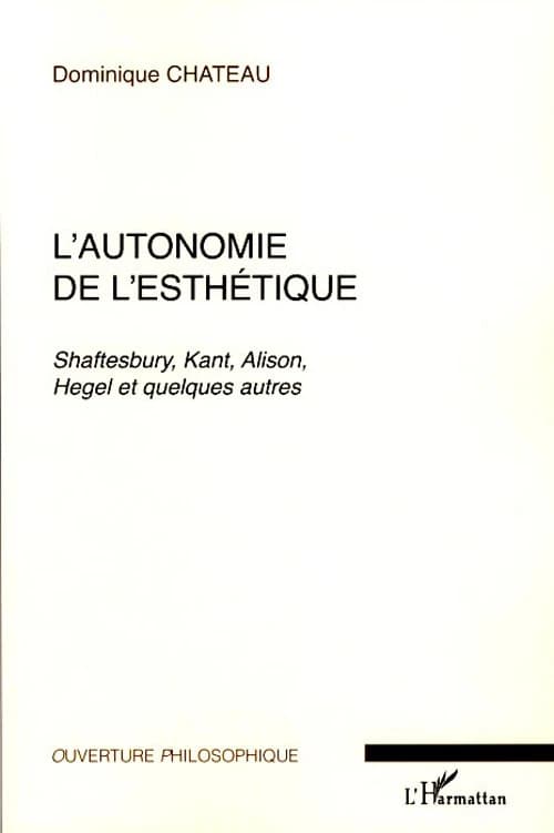 L'autonomie de l'esthétique : Shaftesbury, Kant, Alison, Hegel et quelques autres