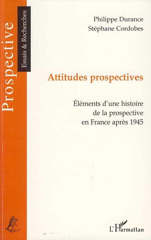 Attitudes prospectives : éléments d'une histoire de la prospective en France après 1945 : [entretiens avec Jacques Lesourne, Pierre Piganiol, Serge Antoine et al.]