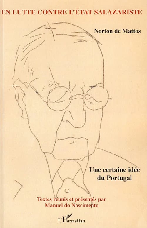 En lutte contre l'État salazartiste : une certaine idée du Portugal (Éd. bilingue) Norton de Mattos ; textes réunis et présentés par Manuel do Nascimento ; traduit du portugais par José da Silva Terra, texte revu par Monique da Silva