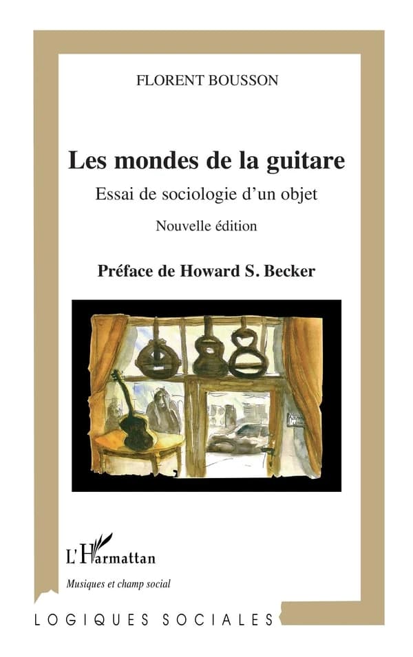 Les mondes de la guitare : essai de sociologie d'un objet (Nouvelle éd.) Florent Bousson ; préface de Howard S. Becker