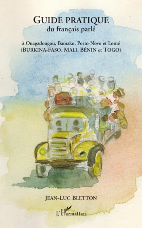 Guide pratique du français parlé : à Ouagadougou, Bamako, Porto-Novo et Lomé : Burkina-Faso, Mali, Bénin et Togo