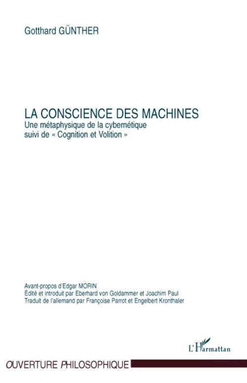 La conscience des machines : une métaphysique de la cybernétique ; suivi de Cognition et volition (3) Gotthard Günther ; avant-propos par Edgar Morin ; édité et introduit par Eberhard von Goldammer et Joachim Paul ; traduit de l'allemand par Françoise Par
