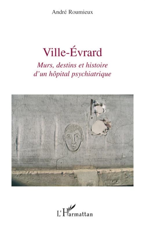 Ville-Évrard : murs, destins et histoire d'un hôpital psychiatrique : murs, destins et histoire d'un hôpital psychiatrique