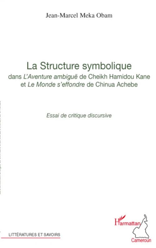 La structure symbolique dans "L'aventure ambiguë" de Cheikh Hamidou Kane et "Le monde s'effondre" de Chinua Achebe : essai de critique discursive