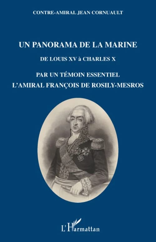 Un panorama de la Marine, de Louis XV à Charles X, en passant par la Révolution et l'Empire, par un témoin essentiel, l'amiral François de Rosily-Mesros, officier de marine de 1762 à 1826