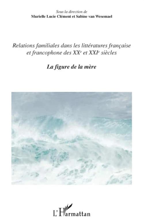 Relations familiales dans les littératures française et francophone des XXe et XXIe siècles. La figure de la mère