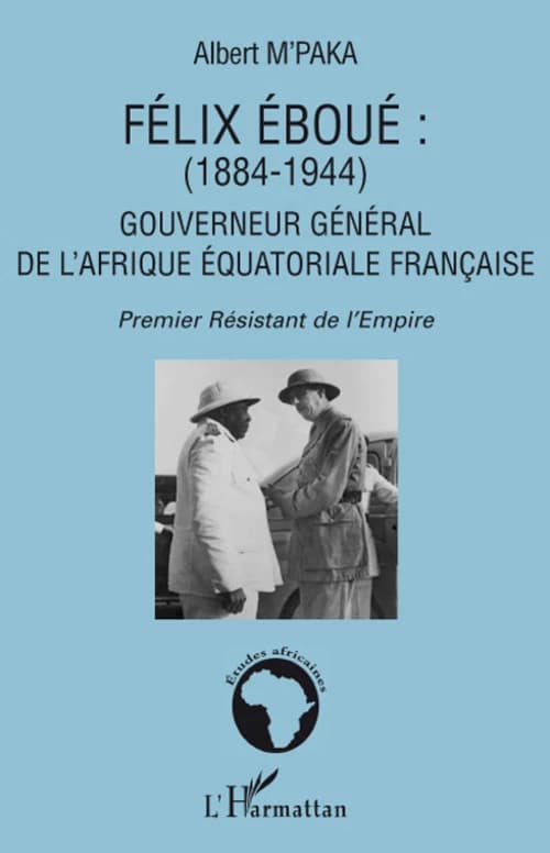 Félix Éboué,1884-1944 : gouverneur général de l'Afrique équatoriale française, premier résistant de l'Empire, grand Français, grand Africain
