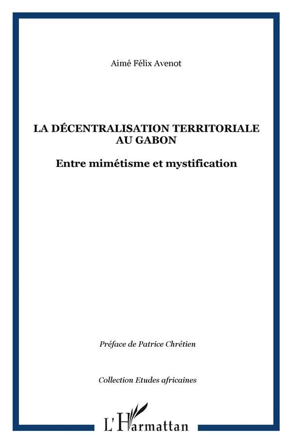 La décentralisation territoriale au Gabon : [entre mimétisme et mystification]