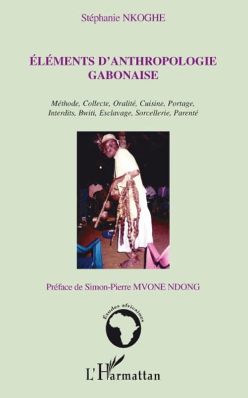 Éléments d'anthropologie gabonaise : méthode, collecte, oralité, cuisine, portage, interdits, bwiti, esclavage, sorcellerie, parenté
