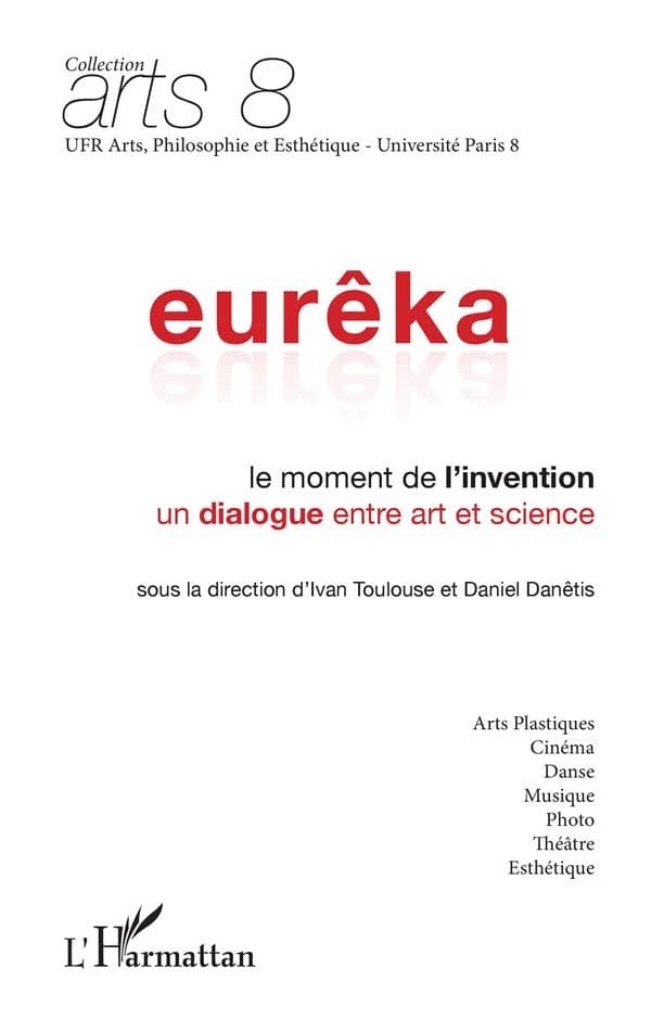 Eurêka : le moment de l'invention : un dialogue entre art et science : [actes du colloque tenu à l'Université Paris 8, le 31 mai 2007 et à l'École supérieure de physique et chimie industrielles, ESCPI, Paris, le 1er juin 2007]
