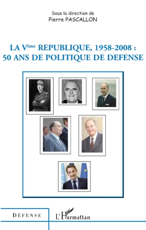 La Ve République, 1958-2008 : 50 ans de politique de défense : [actes du colloque, 31 mars 2008, Assemblée nationale, Paris]