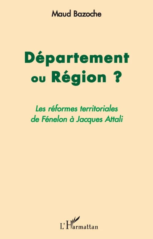 Département ou région ? : les réformes territoriales de Fénelon à Jacques Attali