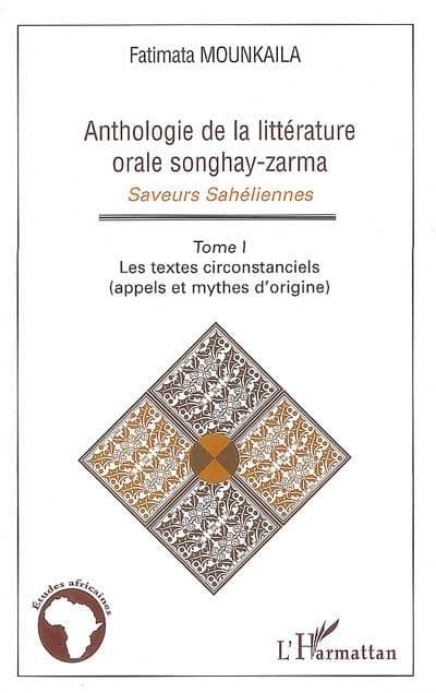 Anthologie de la littérature orale songhay-zarma : saveurs sahéliennes. Tome 1, Les textes circonstanciels, appels et mythes d'origine