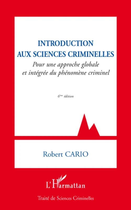 Introduction aux sciences criminelles : pour une approche globale et intégrée du phénomène criminel (6e éd.) Robert Cario