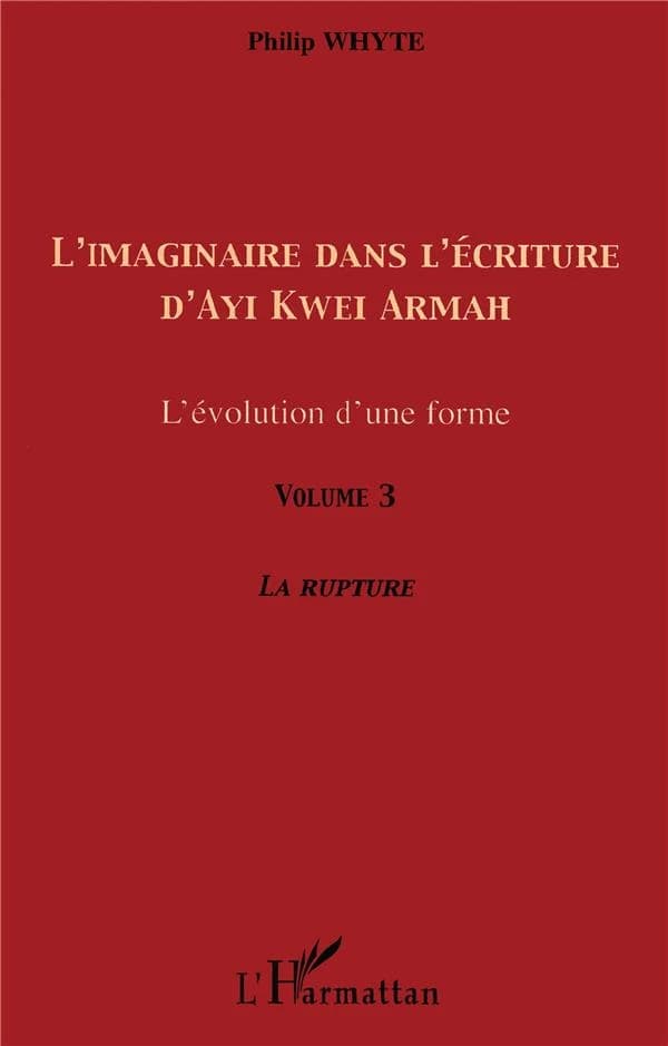 L'imaginaire dans l'écriture d'Ayi Kwei Armah : l'évolution d'une forme. Volume 3, La rupture