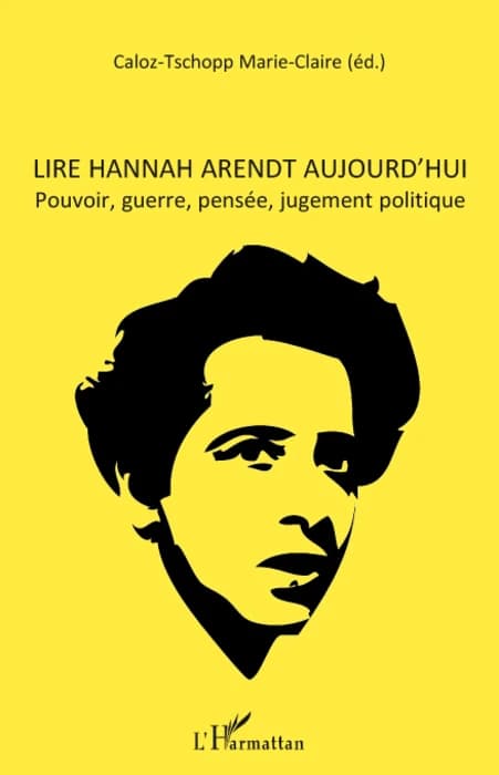 Lire Hannah Arendt aujourd'hui : pouvoir, guerre, pensée, jugement politique : actes du colloque international de Lausanne 11-12 mai 2007