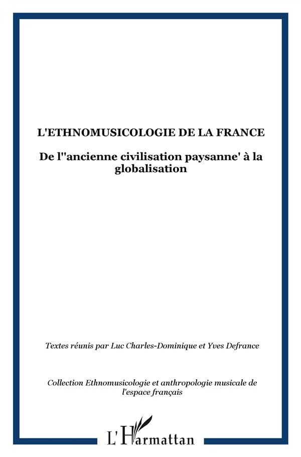 L'ethnomusicologie de la France : de l'ancienne civilisation paysanne à la globalisation : actes du Colloque "L'ethnomusicologie de la France", 15-18 novembre 2006
