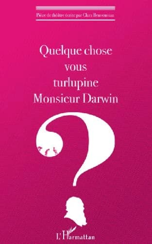 Quelque chose vous turlupine monsieur Darwin ? : théâtre