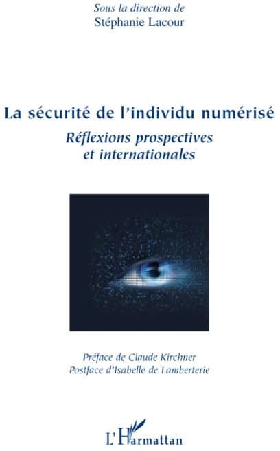 La sécurité de l'individu numérisé : réflexions prospectives et internationales : actes de colloque, Paris, 22 et 23 novembre 2007