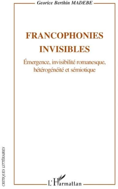 Francophonies invisibles : émergence, invisibilité romanesque, hétérogénéité et sémiotique