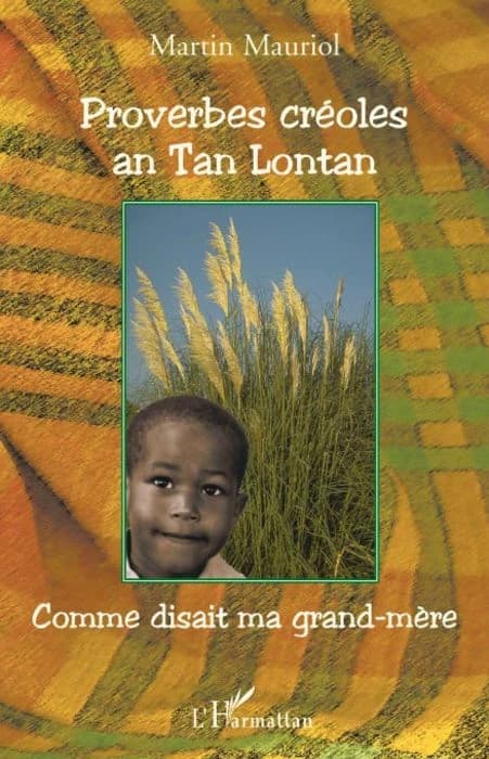 Proverbes créoles an tan lontan : comme disait ma grand-mère : origines perdues et retrouvées des expressions et proverbes créoles les plus couramment utilisés par ma grand-mère de son vivant