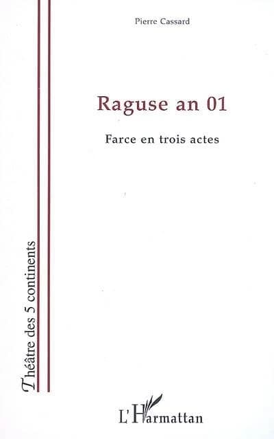Raguse an 01 : farce en trois actes