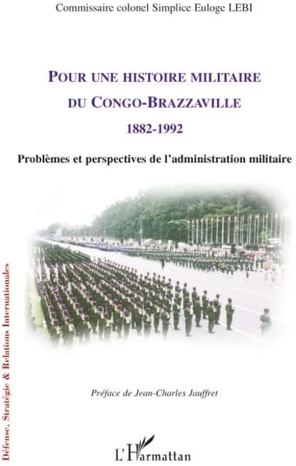 Pour une histoire militaire du Congo-Brazzaville, 1882-1992 : problèmes et perspectives de l'administration militaire