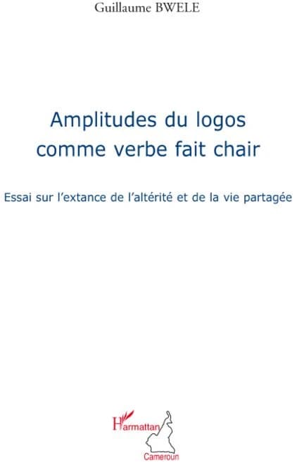 Amplitudes du logos comme verbe fait chair : essai sur l'extance de l'altérité et de la vie partagée