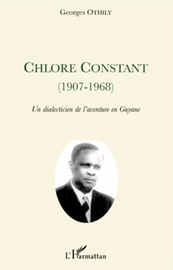 Chlore Constant : 1907-1968 : un dialecticien de l'aventure en Guyane