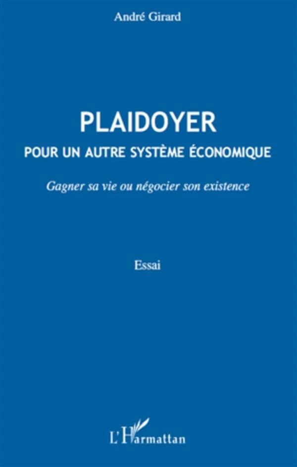 Plaidoyer pour un autre système économique : gagner sa vie ou négocier son existence : essai